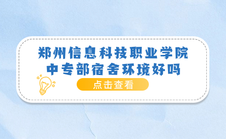 郑州信息科技职业学院中专部宿舍环境好吗