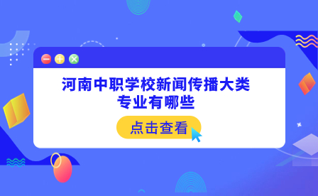 河南中职学校新闻传播大类专业