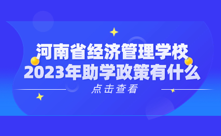 河南省经济管理学校2023年助学政策有什么
