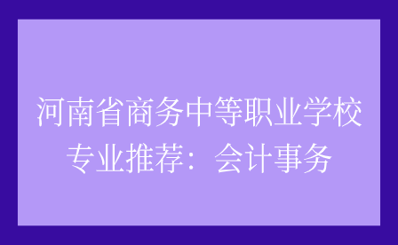 河南省商务中等职业学校会计事务专业