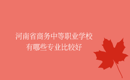 河南省商务中等职业学校专业