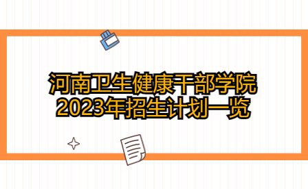 河南卫生健康干部学院2023年招生计划