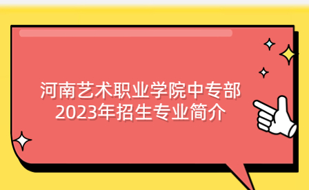 河南艺术职业学院中专部2023年招生专业