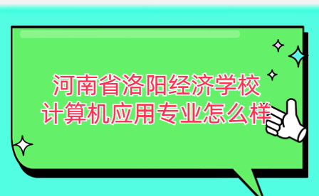 河南省洛阳经济学校计算机应用专业