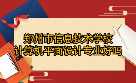 郑州市信息技术学校计算机平面设计专业