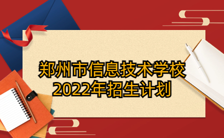 郑州市信息技术学校2022年招生计划