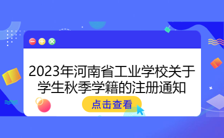 2023年河南省工业学校关于学生秋季学籍的注册通知