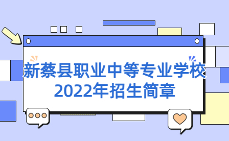 新蔡县职业中等专业学校2022年招生简章